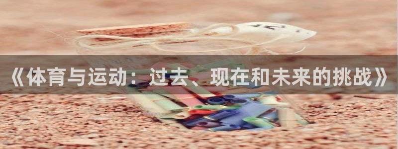 必一运动：《体育与运动：过去、现在和未来的挑战》