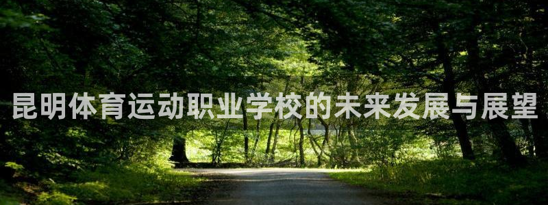 必一运动官网：昆明体育运动职业学校的未来发展与展望